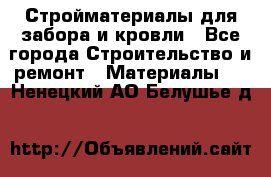 Стройматериалы для забора и кровли - Все города Строительство и ремонт » Материалы   . Ненецкий АО,Белушье д.